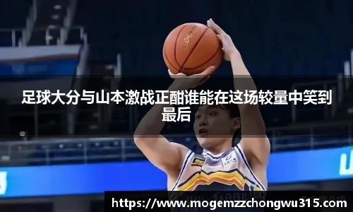 足球大分与山本激战正酣谁能在这场较量中笑到最后