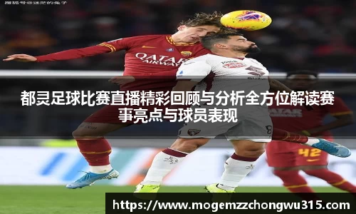 都灵足球比赛直播精彩回顾与分析全方位解读赛事亮点与球员表现