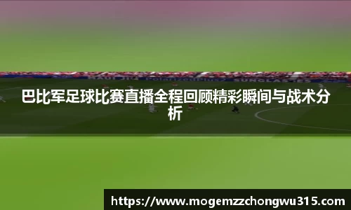 巴比军足球比赛直播全程回顾精彩瞬间与战术分析