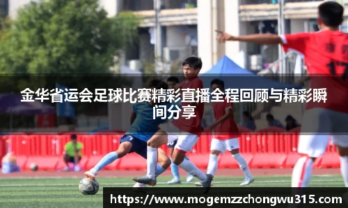 金华省运会足球比赛精彩直播全程回顾与精彩瞬间分享