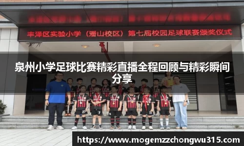 泉州小学足球比赛精彩直播全程回顾与精彩瞬间分享