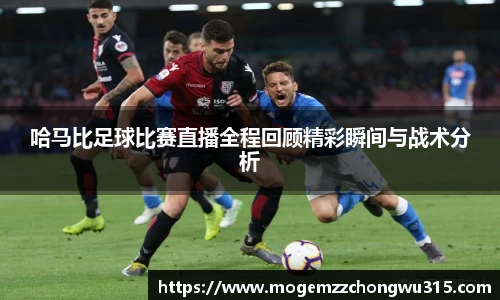 哈马比足球比赛直播全程回顾精彩瞬间与战术分析