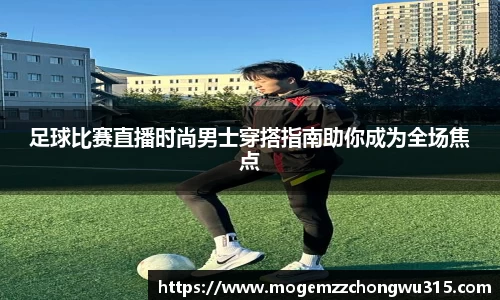 足球比赛直播时尚男士穿搭指南助你成为全场焦点