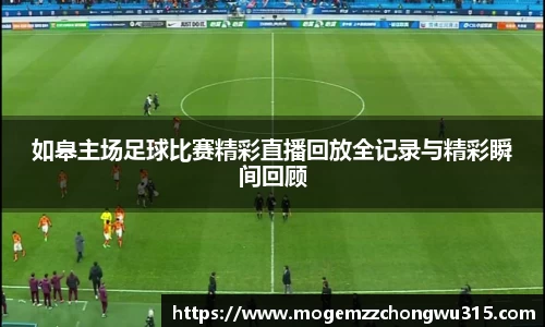如皋主场足球比赛精彩直播回放全记录与精彩瞬间回顾