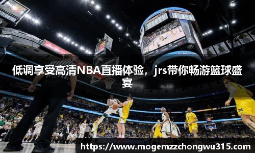 低调享受高清NBA直播体验，jrs带你畅游篮球盛宴