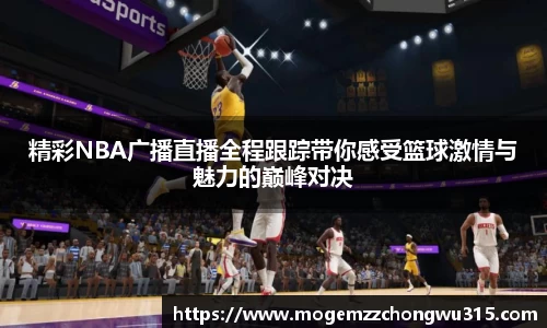 精彩NBA广播直播全程跟踪带你感受篮球激情与魅力的巅峰对决