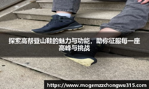 探索高帮登山鞋的魅力与功能，助你征服每一座高峰与挑战
