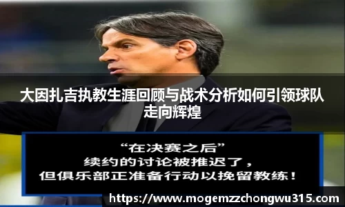 大因扎吉执教生涯回顾与战术分析如何引领球队走向辉煌
