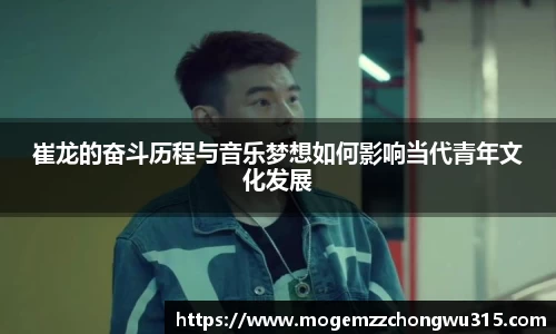 崔龙的奋斗历程与音乐梦想如何影响当代青年文化发展