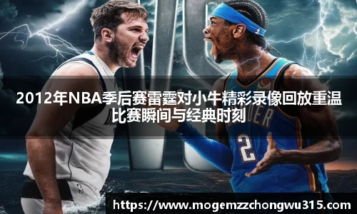 2012年NBA季后赛雷霆对小牛精彩录像回放重温比赛瞬间与经典时刻