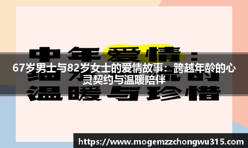 67岁男士与82岁女士的爱情故事：跨越年龄的心灵契约与温暖陪伴