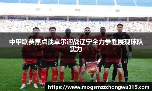 中甲联赛焦点战卓尔迎战辽宁全力争胜展现球队实力