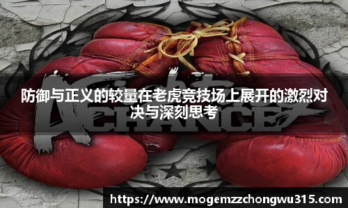 防御与正义的较量在老虎竞技场上展开的激烈对决与深刻思考